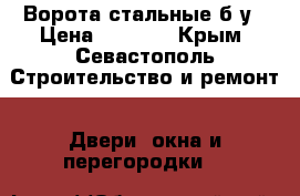 Ворота стальные б/у › Цена ­ 7 000 - Крым, Севастополь Строительство и ремонт » Двери, окна и перегородки   